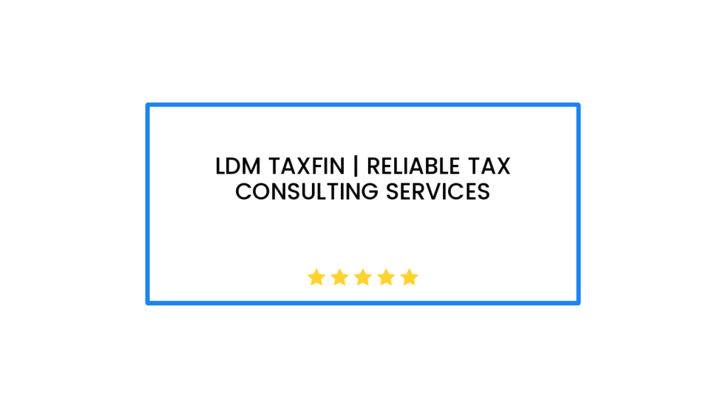 LDM Taxfin | Reliable Tax Consulting Services